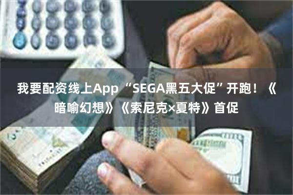 我要配资线上App “SEGA黑五大促”开跑！《暗喻幻想》《