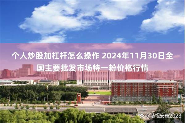 个人炒股加杠杆怎么操作 2024年11月30日全国主要批发市