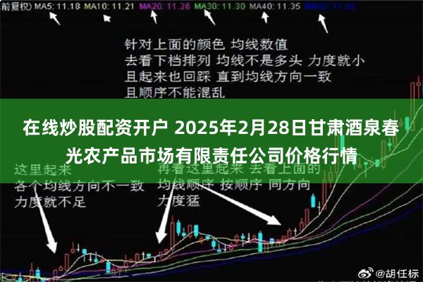 在线炒股配资开户 2025年2月28日甘肃酒泉春光农产品市场