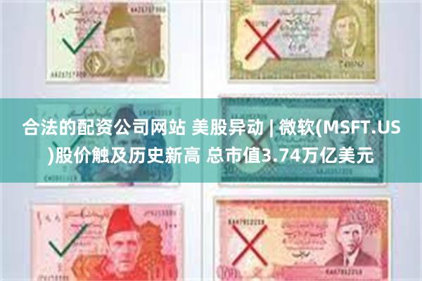 合法的配资公司网站 美股异动 | 微软(MSFT.US)股价